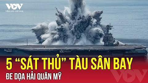 Điểm mặt 5 vũ khí “khắc tinh” đủ sức đánh chìm “pháo đài nổi” của Mỹ | VOV
