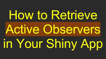 How to Retrieve Active Observers in Your Shiny App