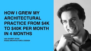 478: How I Grew My Architectural Practice From $4k to $40k per Month in 4 Months with Gilbert Atick