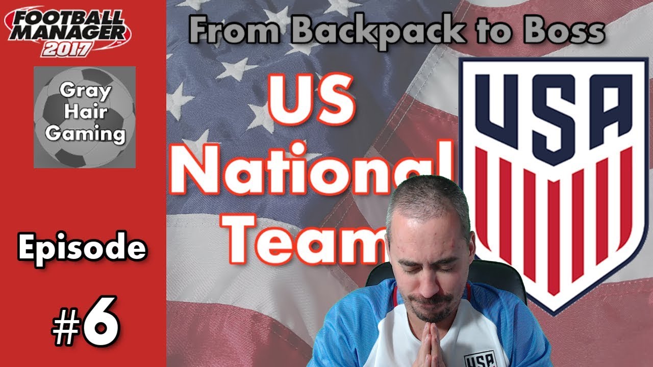 Let's Play FM17 - A Win & We're In -  US National Team - EP6 - Football Manager 2017
