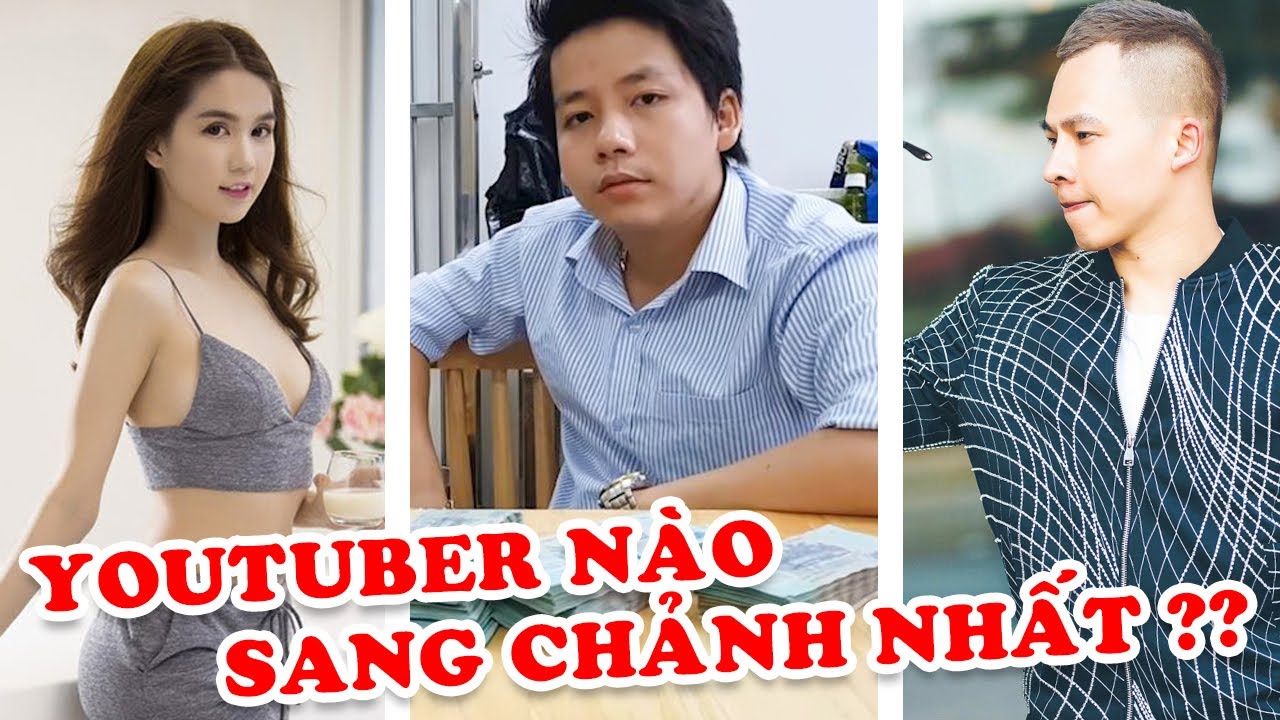 8 Youtuber Việt Nam Có Cuộc Sống Sang Chảnh Nhất Khiến Mọi Người Ngưỡng