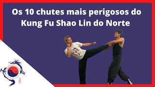 Os 10 chutes mais perigosos do Kung Fu estilo Shaolin do Norte, top 10 chutes do Kung Fu Shaolin