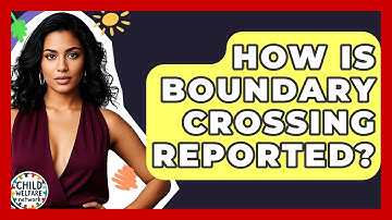 How Is Boundary Crossing Reported? - Child Welfare Network