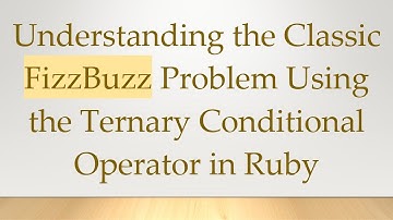 Understanding the Classic FizzBuzz Problem Using the Ternary Conditional Operator in Ruby