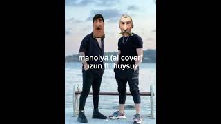 Manolya(Ai Cover) Uzun Ft. Huysuz