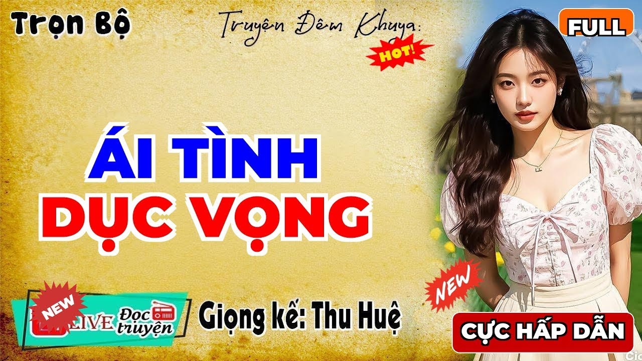 Mới Nghe Đã Hứng Thú:  ÁI TÌNH DỤC VỌNG  - Truyện Tâm Sự Thầm kín Đêm Khuya Mới Nhất 2026