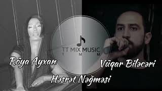 Röya Ayxan ft Vüqar Bileceri - Həsrət Nəğməsi - yeni mix 2024