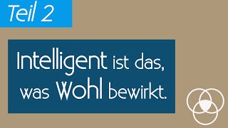 Wahre Intelligenz - intelligent ist das, was Wohl bewirkt - Teil 2 - #20