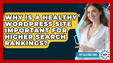 Why Is A Healthy WordPress Site Important For Higher Search Rankings? - WP Solutions Guru