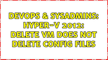 DevOps & SysAdmins: Hyper-v 2012: Delete VM does not delete config files