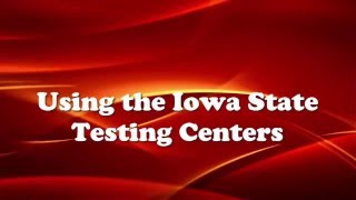 Using the Iowa State Testing Centers