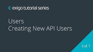 Users - Creating New API Users - Exigo Tutorials