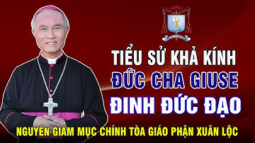 Tiểu Sử Đức Cha Giuse Đinh Đức Đạo - Nguyên Giám Mục Chính Tòa Giáo Phận Xuân Lộc