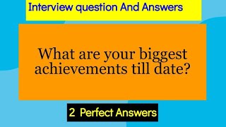 What are your biggest achievements till date? Interview Question and answers