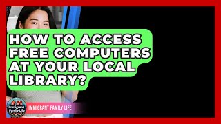 How To Access Free Computers At Your Local Library? - Immigrant Family Life
