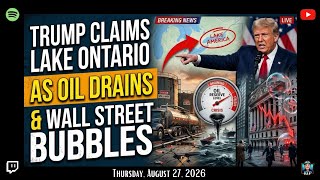 Trump Claims Lake Ontario as Oil Drains & Wall Street Bubbles