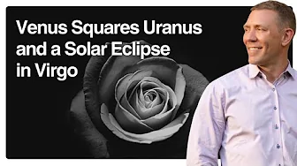 Venus Squares Uranus and a Solar Eclipse in Virgo