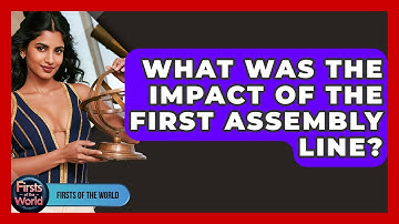 What Was The Impact Of The First Assembly Line? - Firsts of the World