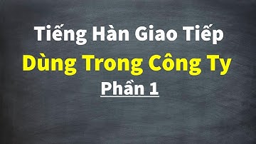 Tiếng Hàn Giao Tiếp Dùng Trong CTY (P.1) | 회사에서 쓰는 한국어 회화