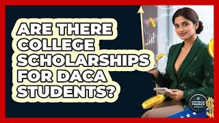 Are There College Scholarships For DACA Students? - Immigrant Finance Coach