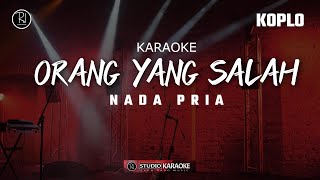 ORANG YANG SALAH KARAOKE KOPLO NADA PRIA