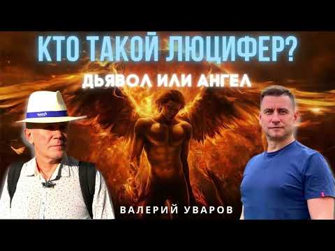 ЛЮЦИФЕР: Дьявол или Ангел.  Рассказывает Валерий Уваров. Палеотехнолог,  ученый, уфолог.