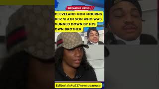 Prayers Going Up !Cleveland Mom Grieves her Son who was Gunned down by his brother