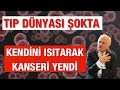 Kendini Isıtarak KANSERİ Yenen Doktor, Tıp Dünyasını ŞOK etti.