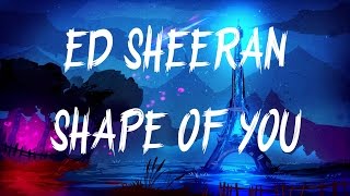 Ed Sheeran  - Shape of You (Lyrics / Lyric Video)