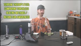 Terpene Therapy #123: Comparing Torchless Heating Methods / Butane Can Awareness
