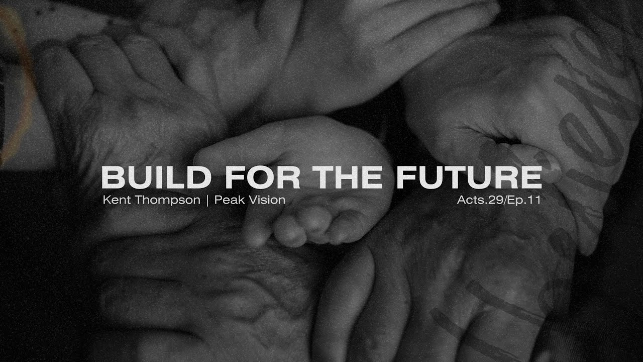 Acts 29 - Ep.11 | Build for the Future