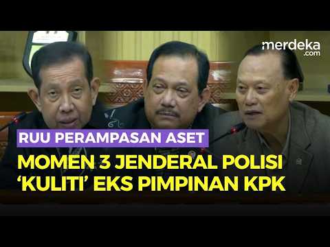 Momen 3 Jenderal 'Kuliti' Eks Pimpinan KPK, Bongkar Akar Korupsi Soal RUU Perampasan Aset