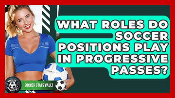 What Roles Do Soccer Positions Play In Progressive Passes? - Soccer Stats Vault