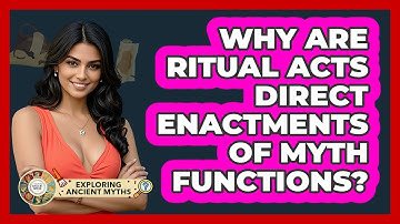 Why Are Ritual Acts Direct Enactments Of Myth Functions? - Exploring Ancient Myths