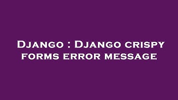 Django : Django crispy forms error message
