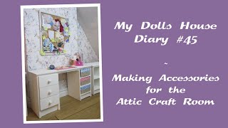 My Dolls House Diary #45 - Making Accessories for the Attic Craft Room