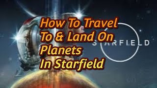 How To Travel & Land On Planet's In Starfield