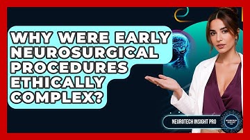 Why Were Early Neurosurgical Procedures Ethically Complex? - Neurotech Insight Pro