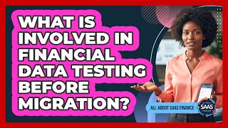 What Is Involved In Financial Data Testing Before Migration?