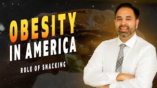 Obesity In America- The Role Of Snacking. A Doctor Explains