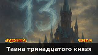 ТАЙНА ТРИНАДЦАТОГО КНЯЗЯ 12 АУДИОКНИГА  #аудиокниги #попаданцы #фантастика