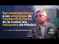 Recomendaciones a las empresas de Comercio Exterior en la nueva era Aduanera de México |  TV CUEJ