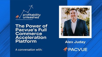Profitability Unleashed: The Power of Pacvue’s Full Commerce Acceleration Platform with Alex Juday