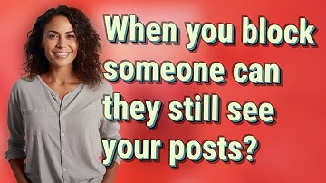 When you block someone can they still see your posts?