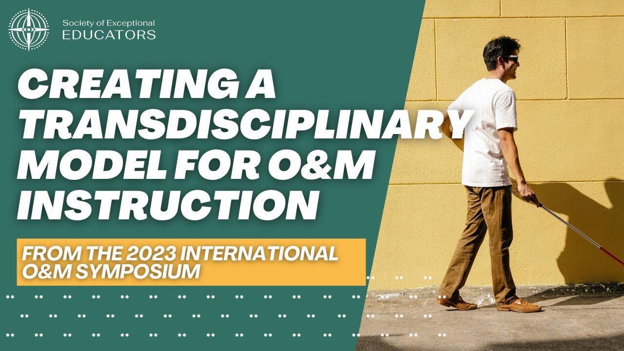 Creating a Transdisciplinary Model for O&M Instruction | 2023 International O&M Online Symposium