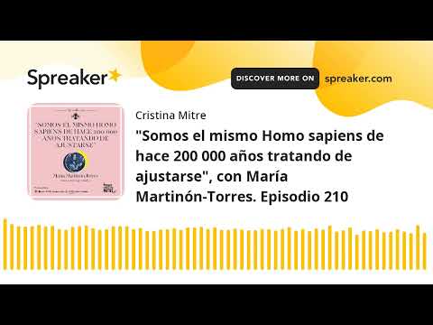 "Somos el mismo Homo sapiens de hace 200 000 años tratando de ajustarse", con María Martinón-Torres.