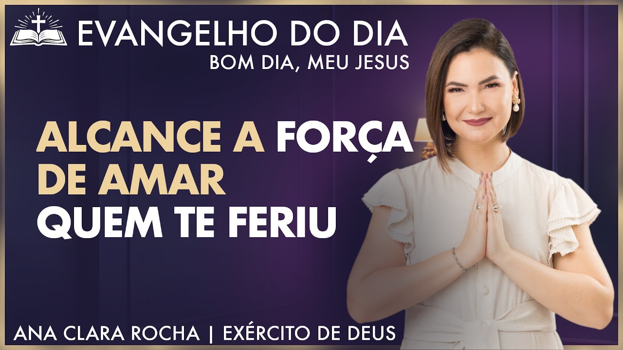 ALCANCE A FORÇA DE AMAR A QUEM TE FERIU - Mt- 5,43-48 | Evangelho do Dia - Ana Clara Rocha | 28.FEV.
