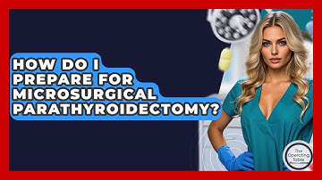 How Do I Prepare For Microsurgical Parathyroidectomy? - The Operating Table