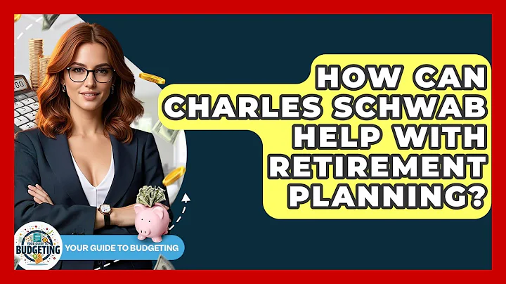 How Can Charles Schwab Help With Retirement Planning? - Your Guide to Budgeting
