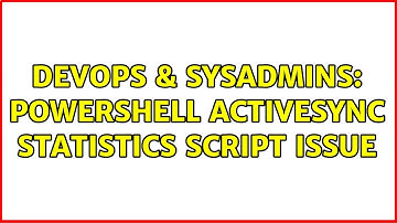 DevOps & SysAdmins: Powershell activesync statistics script issue (2 Solutions!!)